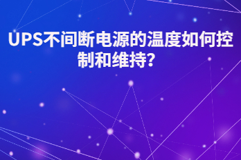 UPS不間斷電源的溫度如何控制和維持？
