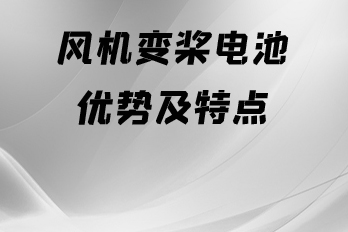 風(fēng)機變槳電池優(yōu)勢及特點(diǎn)